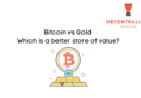 What is a better store of value – Bitcoin or Gold?