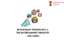 Blockchain Technology & The Entertainment Industry