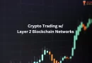 Evaluating Layer 2 Solutions and Their Impact on Crypto Trading